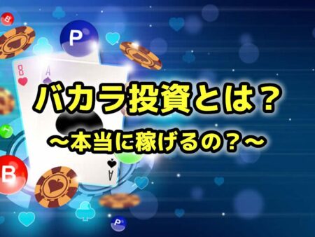 バカラ投資とは？本当に稼げるの？